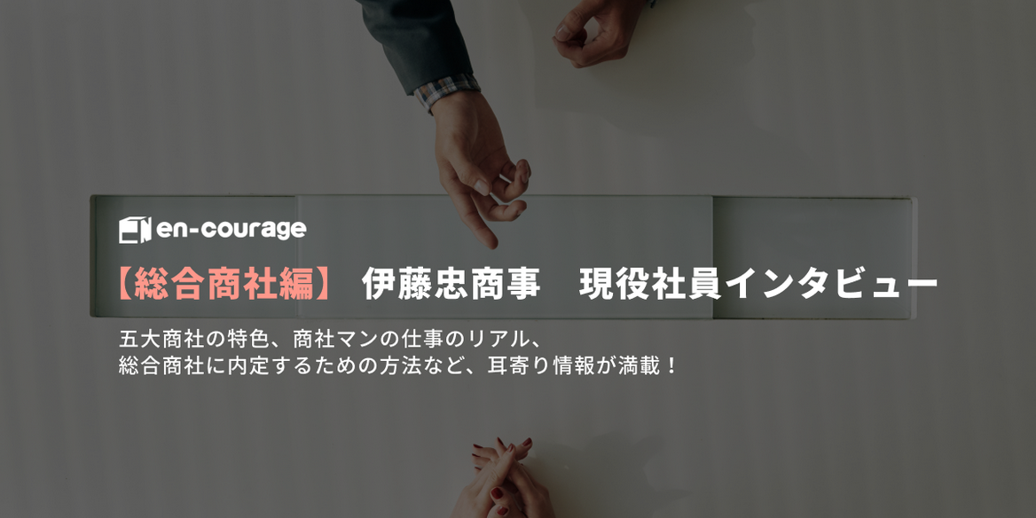 総合商社 伊藤忠商事 現役社員インタビュー En Courage 総合商社 伊藤忠商事 現役社員インタビュー En Courage