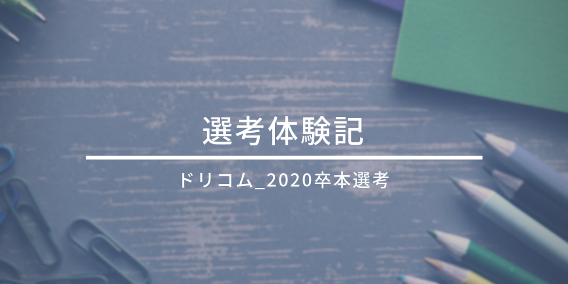 ドリコム 選考体験記 卒 本選考 En Courage