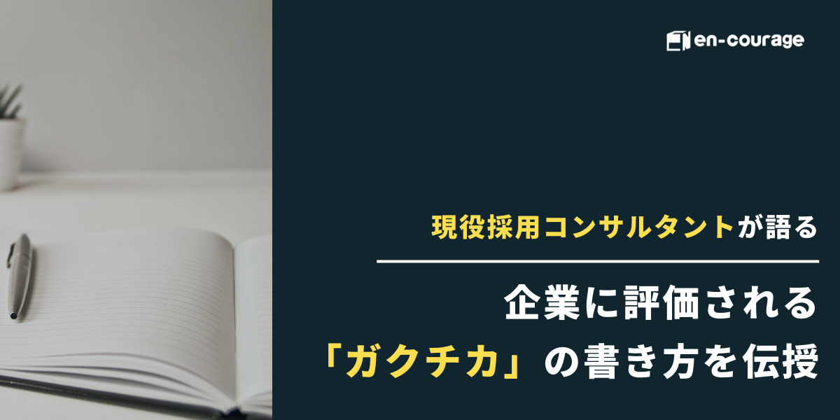 ガクチカの書き方は 採用のプロが語る 学生時代頑張ったこと の対策法 En Courage